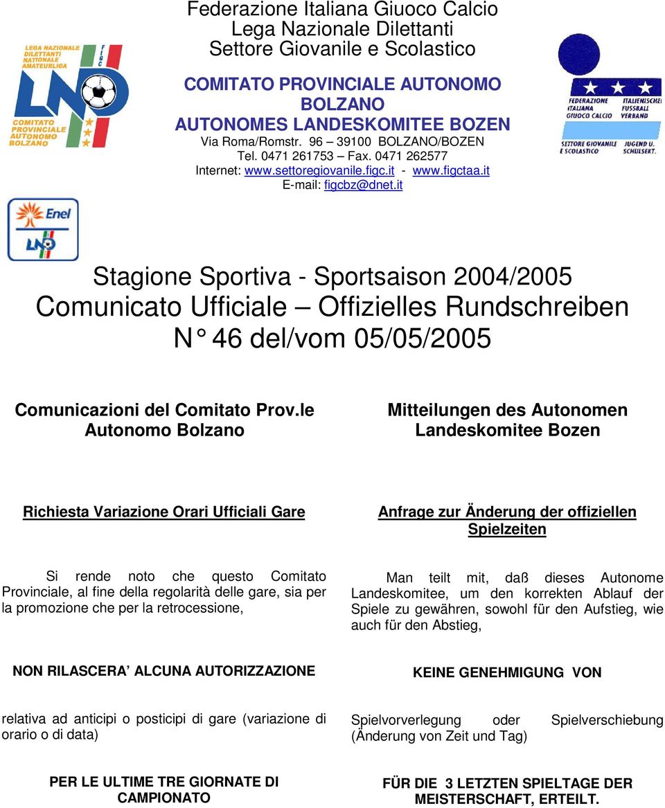 it Stagione Sportiva Sportsaison 2004/2005 Comunicato Ufficiale Offizielles Rundschreiben N 46 del/vom 05/05/2005 Comunicazioni del Comitato Prov.