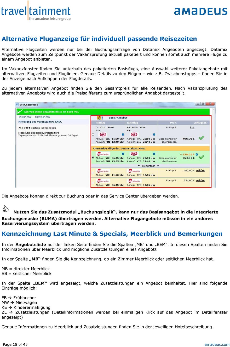 Im Vakanzfenster finden Sie unterhalb des paketierten Basisflugs, eine Auswahl weiterer Paketangebote mit alternativen Flugzeiten und Fluglinien. Genaue Details zu den Flügen wie z.b. Zwischenstopps finden Sie in der Anzeige nach Aufklappen der Flugdetails.