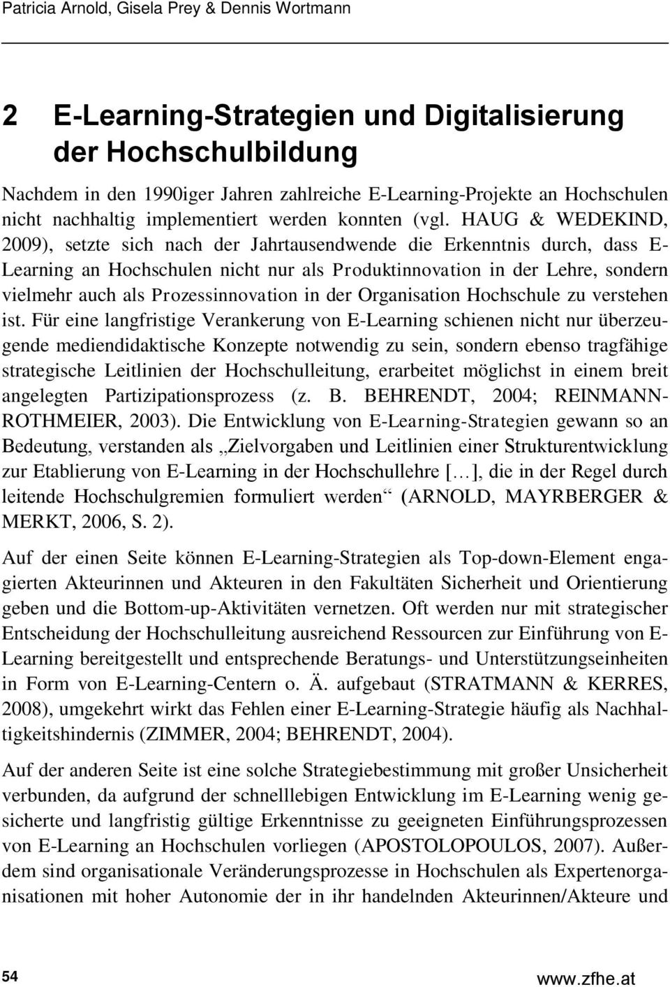 HAUG & WEDEKIND, 2009), setzte sich nach der Jahrtausendwende die Erkenntnis durch, dass E- Learning an Hochschulen nicht nur als Produktinnovation in der Lehre, sondern vielmehr auch als