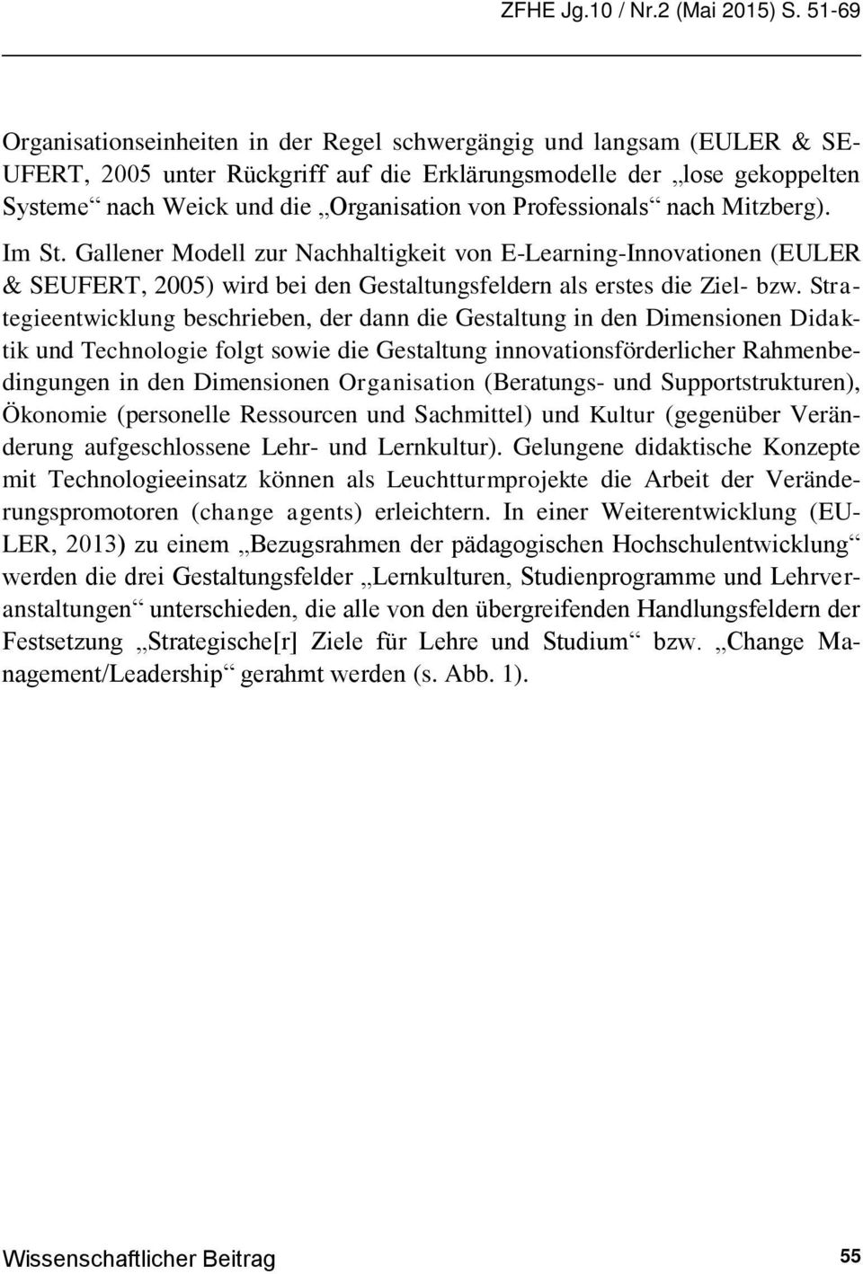 Professionals nach Mitzberg). Im St. Gallener Modell zur Nachhaltigkeit von E-Learning-Innovationen (EULER & SEUFERT, 2005) wird bei den Gestaltungsfeldern als erstes die Ziel- bzw.