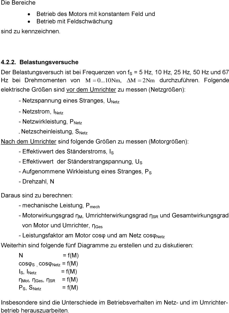 Folgende elektrische Größen sind vor dem Umrichter zu messen (Netzgrößen): - Netzspannung eines tranges, U Netz - Netzstrom, I Netz - Netzwirkleistung, P Netz - Netzscheinleistung, Netz Nach dem