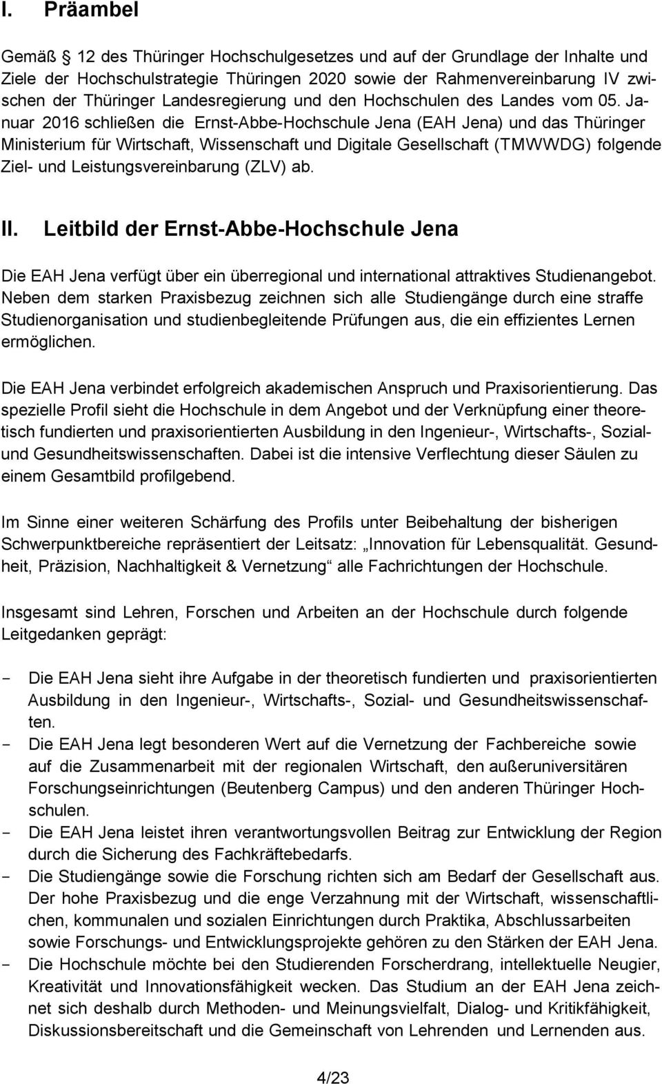 Januar 2016 schließen die Ernst-Abbe-Hochschule Jena (EAH Jena) und das Thüringer Ministerium für Wirtschaft, Wissenschaft und Digitale Gesellschaft (TMWWDG) folgende Ziel- und Leistungsvereinbarung