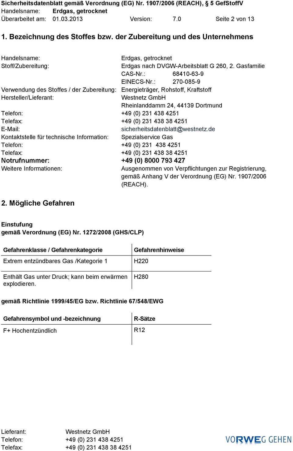 : 270-085-9 Verwendung des Stoffes / der Zubereitung: Energieträger, Rohstoff, Kraftstoff Hersteller/ Rheinlanddamm 24, 44139 Dortmund E-Mail: sicherheitsdatenblatt@westnetz.