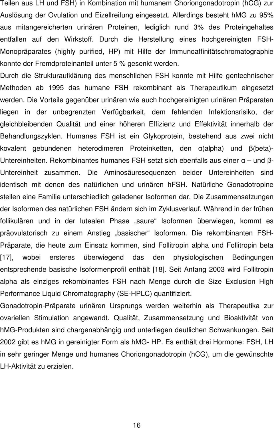 Durch die Herstellung eines hochgereinigten FSH- Monopräparates (highly purified, HP) mit Hilfe der Immunoaffinitätschromatographie konnte der Fremdproteinanteil unter 5 % gesenkt werden.