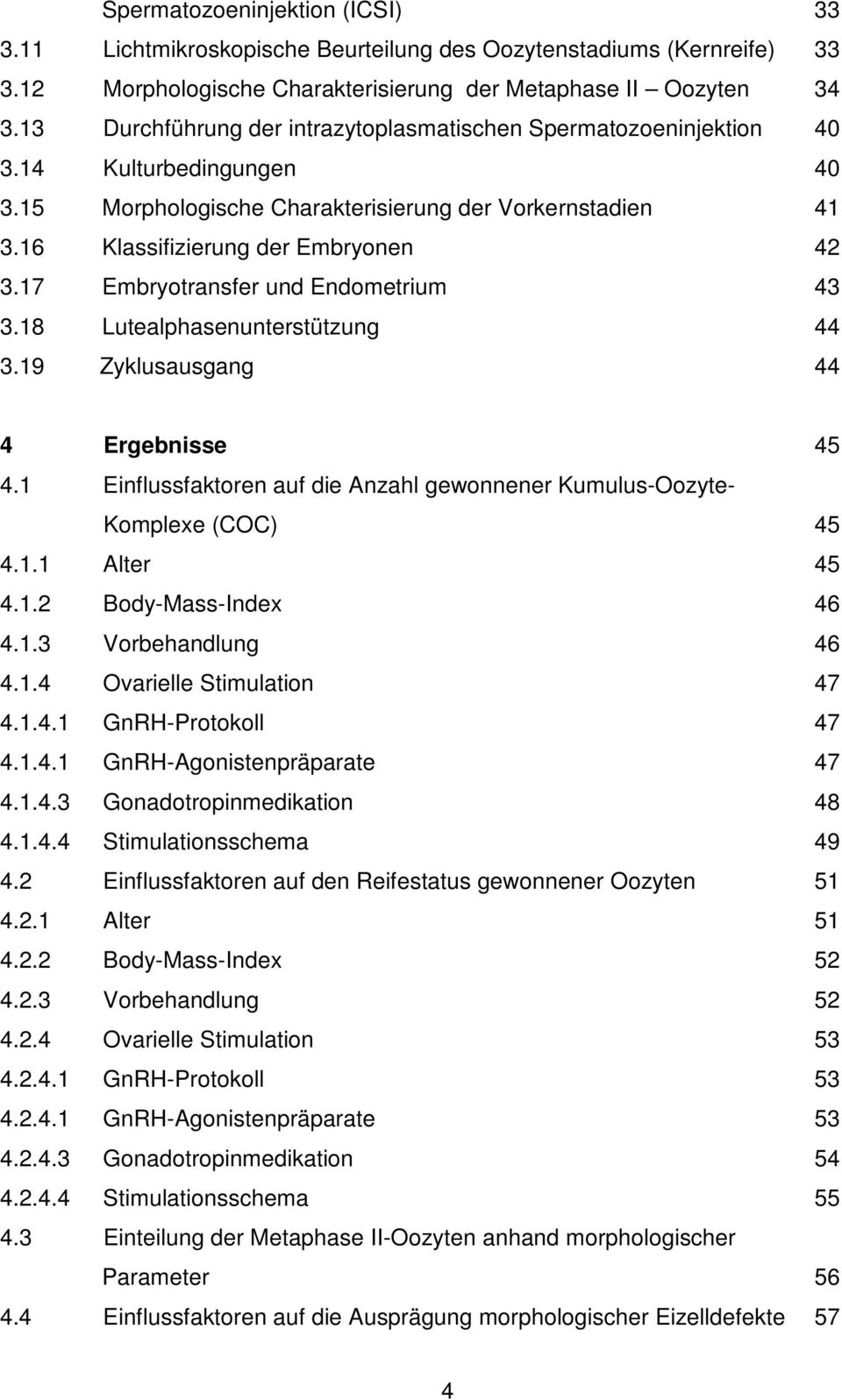 17 Embryotransfer und Endometrium 43 3.18 Lutealphasenunterstützung 44 3.19 Zyklusausgang 44 4 Ergebnisse 45 4.1 Einflussfaktoren auf die Anzahl gewonnener Kumulus-Oozyte- Komplexe (COC) 45 4.1.1 Alter 45 4.