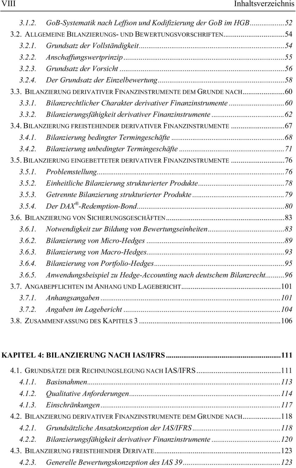 Bilanzrechtlicher Charakter derivativer Finanzinstrumente...60 3.3.2. Bilanzierungsfähigkeit derivativer Finanzinstrumente...62 3.4. BILANZIERUNG FREISTEHENDER DERIVATIVER FINANZINSTRUMENTE...67 3.4.1.