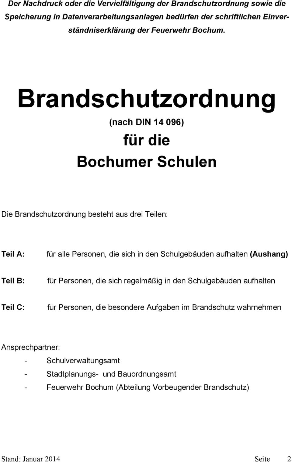 Brandschutzordnung (nach DIN 14 096) für die Bochumer Schulen Die Brandschutzordnung besteht aus drei Teilen: Teil A: für alle Personen, die sich in den Schulgebäuden