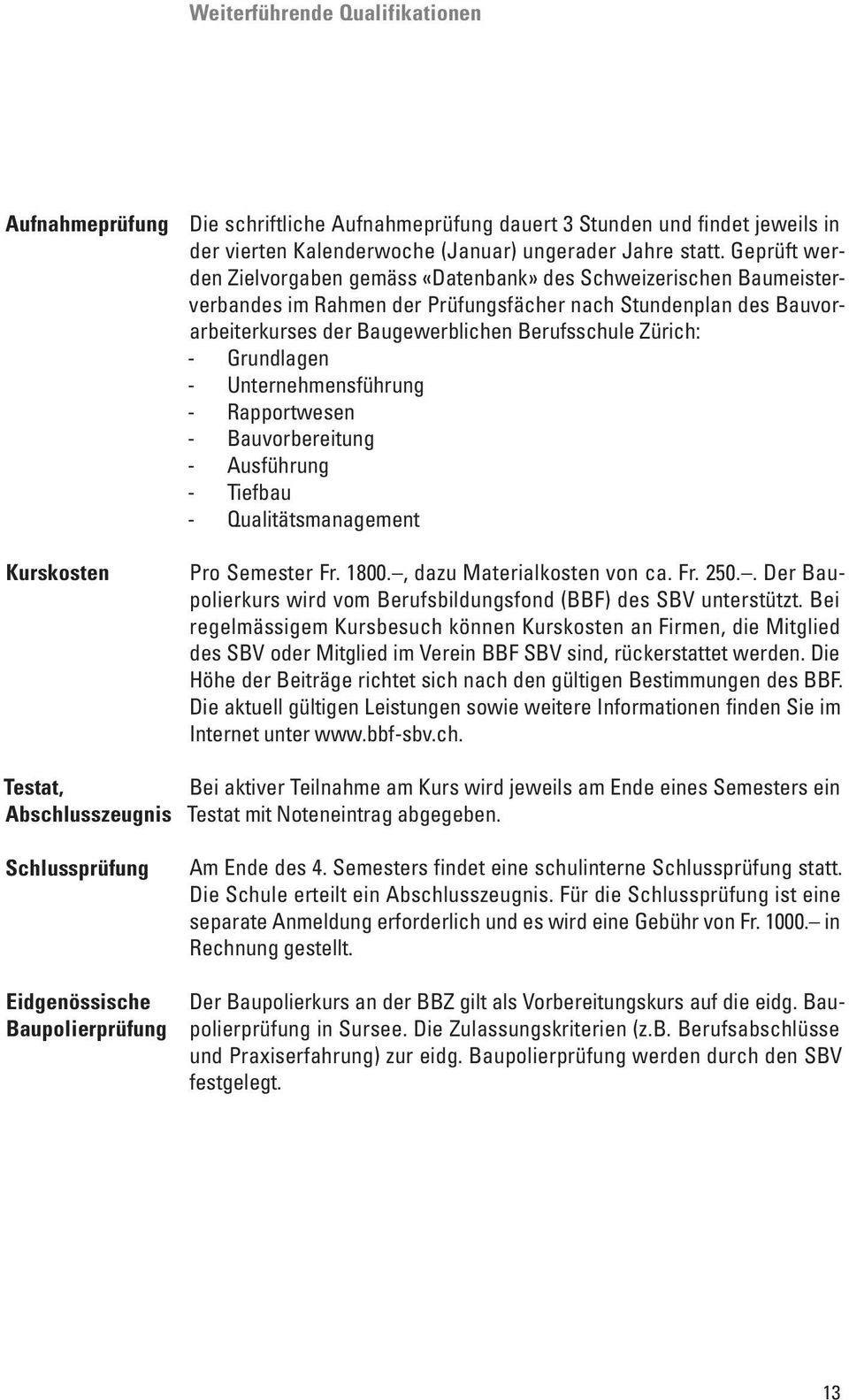 Zürich: - Grundlagen - Unternehmensführung - Rapportwesen - Bauvorbereitung - Ausführung - Tiefbau - Qualitätsmanagement Pro Semester Fr. 1800., dazu Materialkosten von ca. Fr. 250.