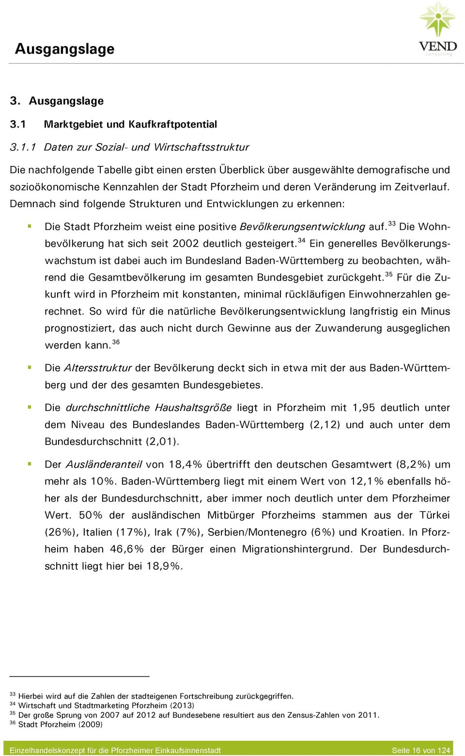 1 Daten zur Sozial- und Wirtschaftsstruktur Die nachfolgende Tabelle gibt einen ersten Überblick über ausgewählte demografische und sozioökonomische Kennzahlen der Stadt Pforzheim und deren