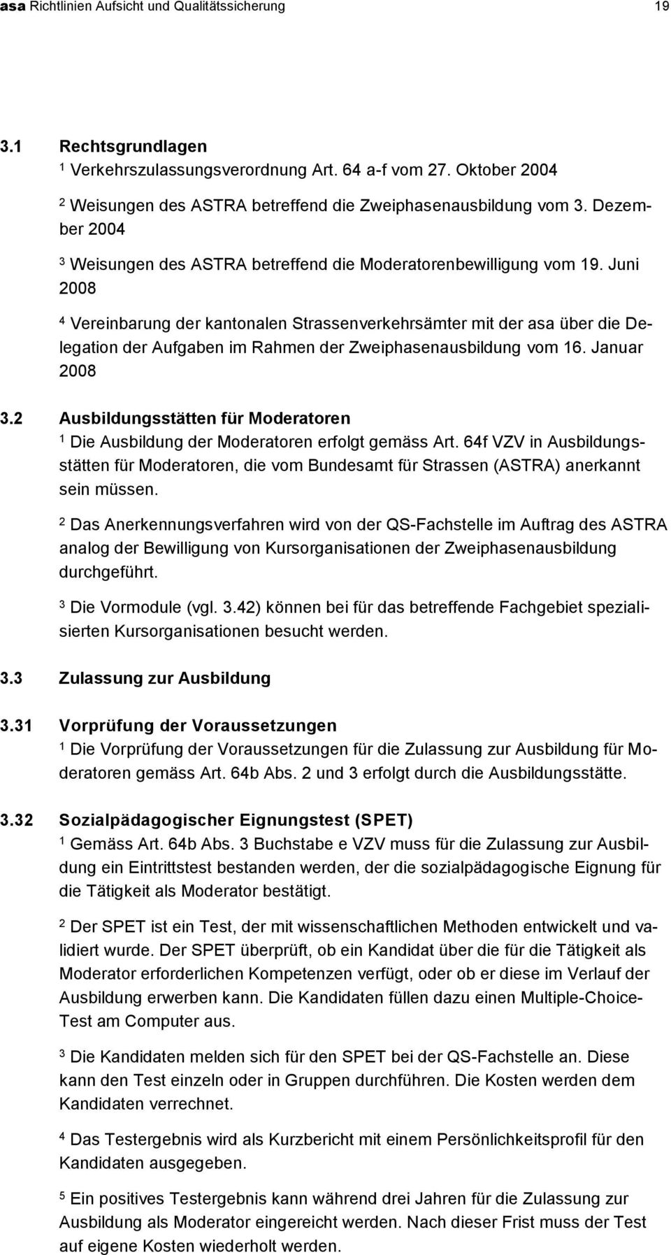 Juni 008 Vereinbarung der kantonalen Strassenverkehrsämter mit der asa über die Delegation der Aufgaben im Rahmen der Zweiphasenausbildung vom 6. Januar 008.