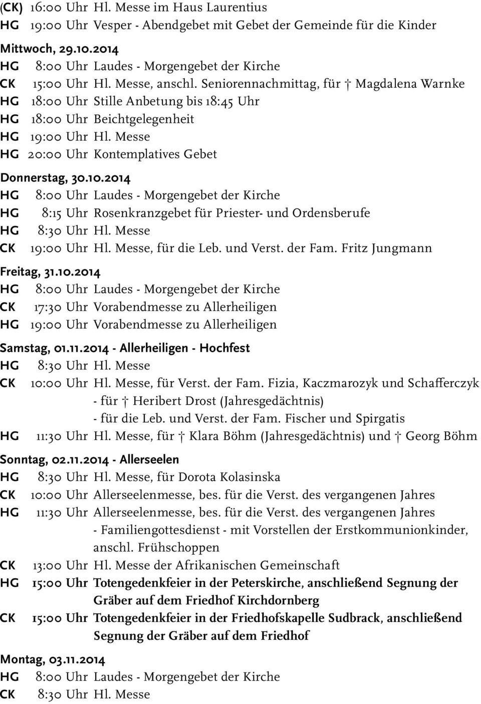 2014 HG 8:15 Uhr Rosenkranzgebet für Priester- und Ordensberufe HG 8:30 Uhr Hl. Messe CK 19:00 Uhr Hl. Messe, für die Leb. und Verst. der Fam. Fritz Jungmann Freitag, 31.10.