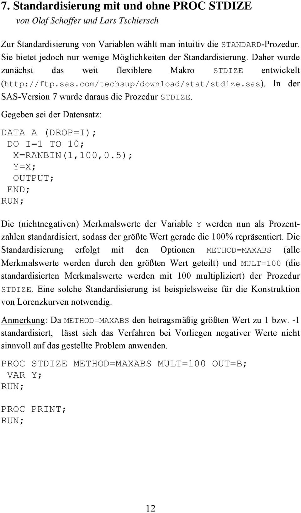 In der SAS-Version 7 wurde daraus die Prozedur STDIZE. Gegeben sei der Datensatz: DATA A (DROP=I); DO I=1 TO 10; X=RANBIN(1,100,0.