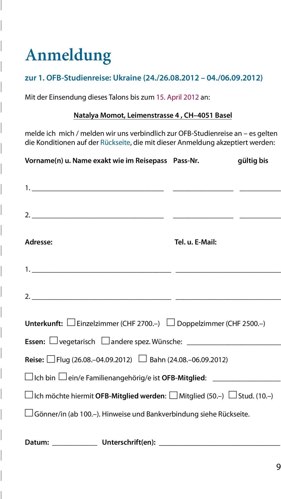 akzeptiert werden: Vorname(n) u. Name exakt wie im Reisepass Pass-Nr. gültig bis 1. 2. Adresse: Tel. u. E-Mail: 1. 2. Unterkunft: Einzelzimmer (CHF 2700. ) Doppelzimmer (CHF 2500.