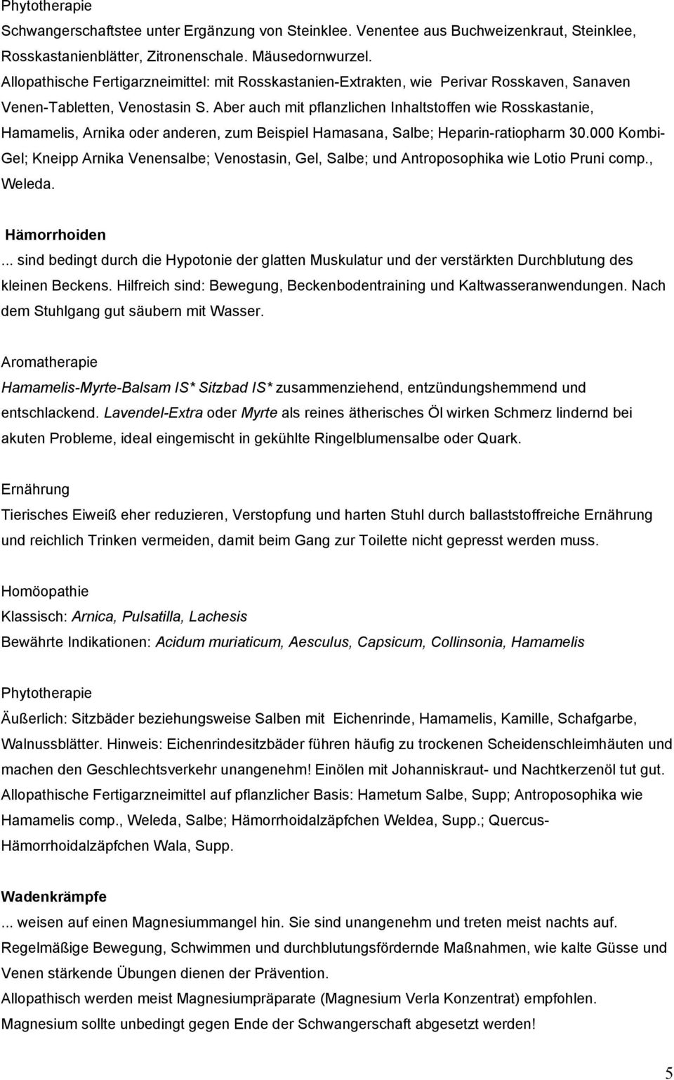 Aber auch mit pflanzlichen Inhaltstoffen wie Rosskastanie, Hamamelis, Arnika oder anderen, zum Beispiel Hamasana, Salbe; Heparin-ratiopharm 30.