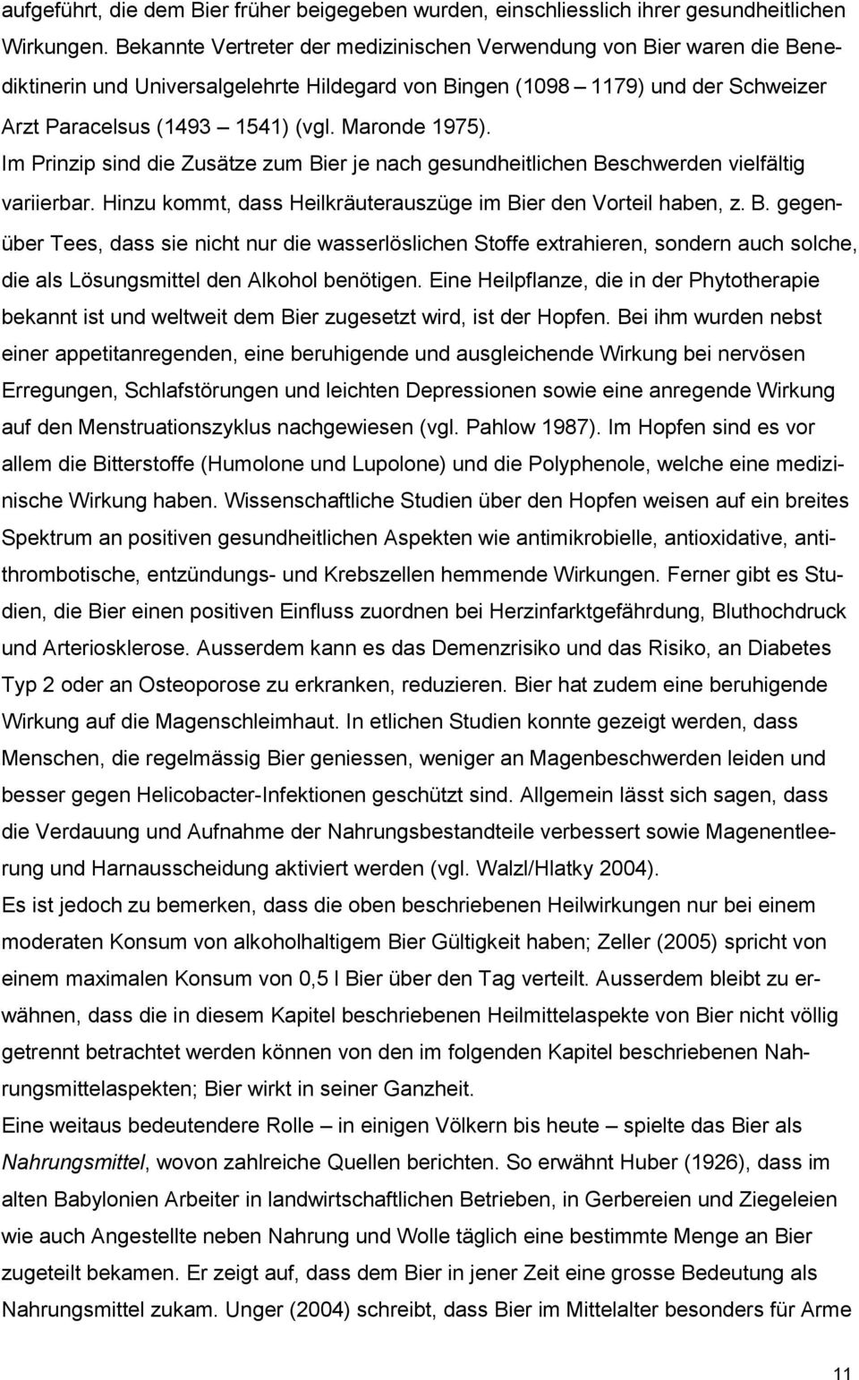 Maronde 1975). Im Prinzip sind die Zusätze zum Bier je nach gesundheitlichen Beschwerden vielfältig variierbar. Hinzu kommt, dass Heilkräuterauszüge im Bier den Vorteil haben, z. B. gegenüber Tees, dass sie nicht nur die wasserlöslichen Stoffe extrahieren, sondern auch solche, die als Lösungsmittel den Alkohol benötigen.