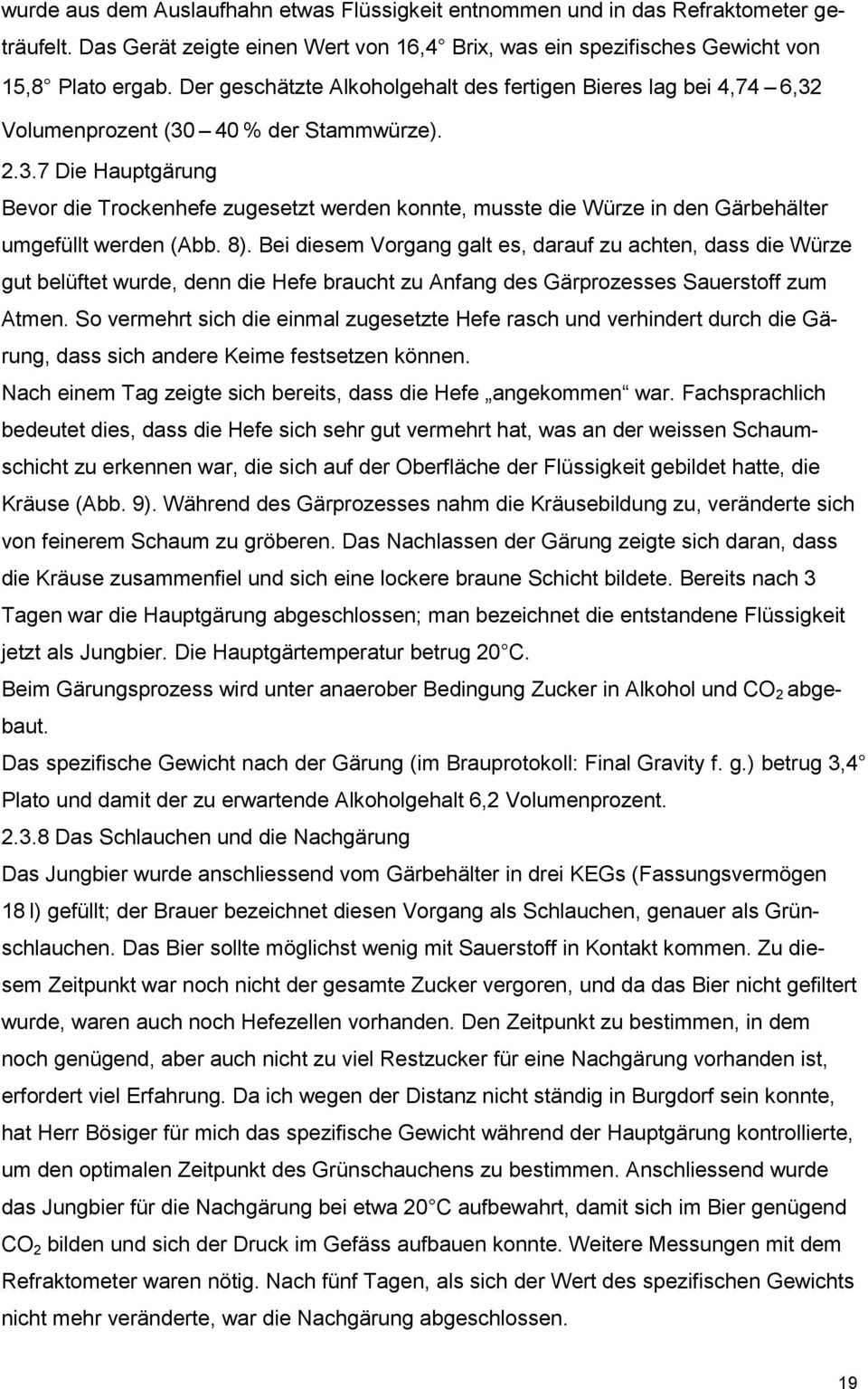 8). Bei diesem Vorgang galt es, darauf zu achten, dass die Würze gut belüftet wurde, denn die Hefe braucht zu Anfang des Gärprozesses Sauerstoff zum Atmen.