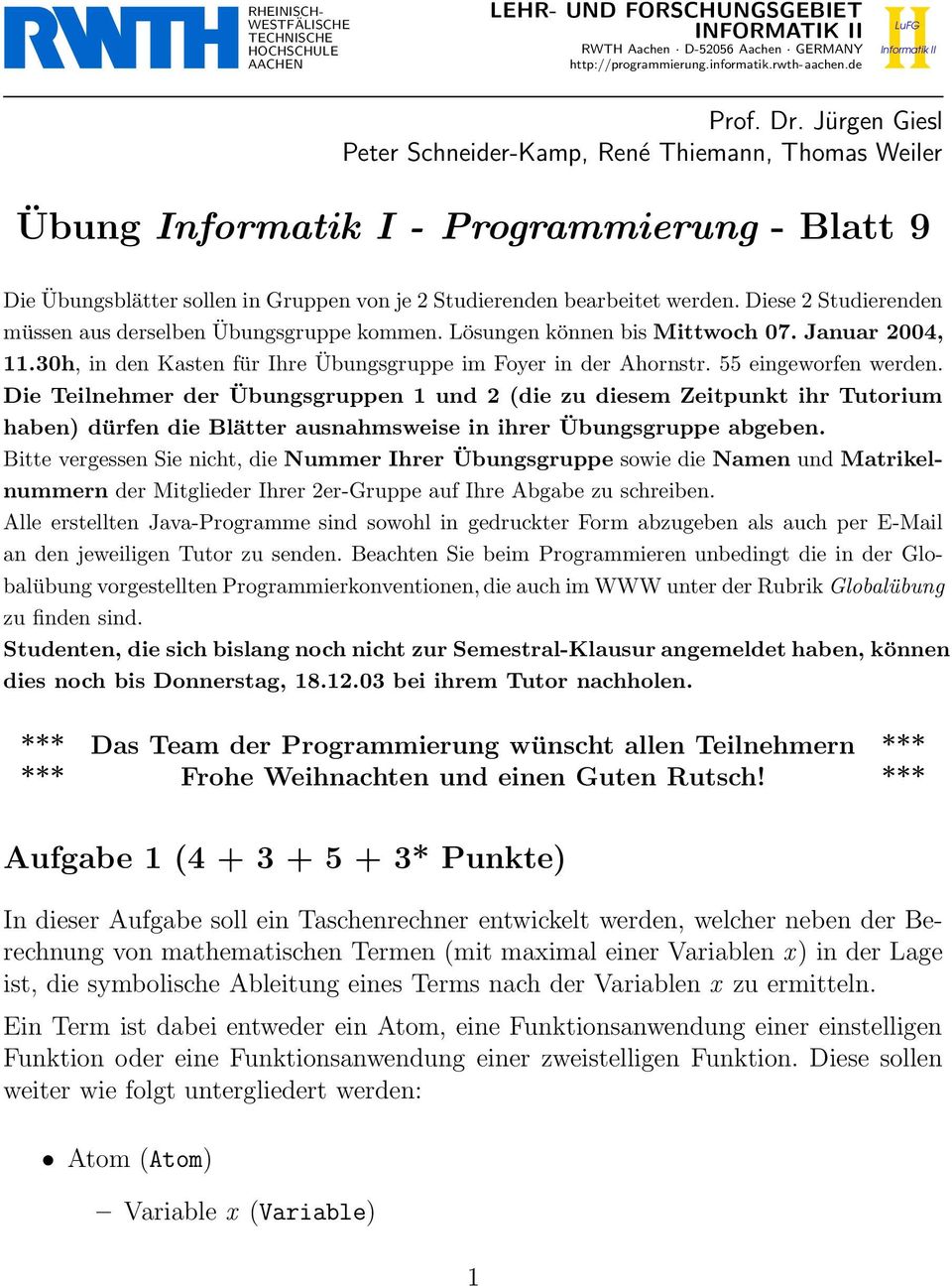 Jürgen Giesl Peter Schneider-Kamp, René Thiemann, Thomas Weiler Übung Informatik I - Programmierung - Blatt 9 Die Übungsblätter sollen in Gruppen von je 2 Studierenden bearbeitet werden.