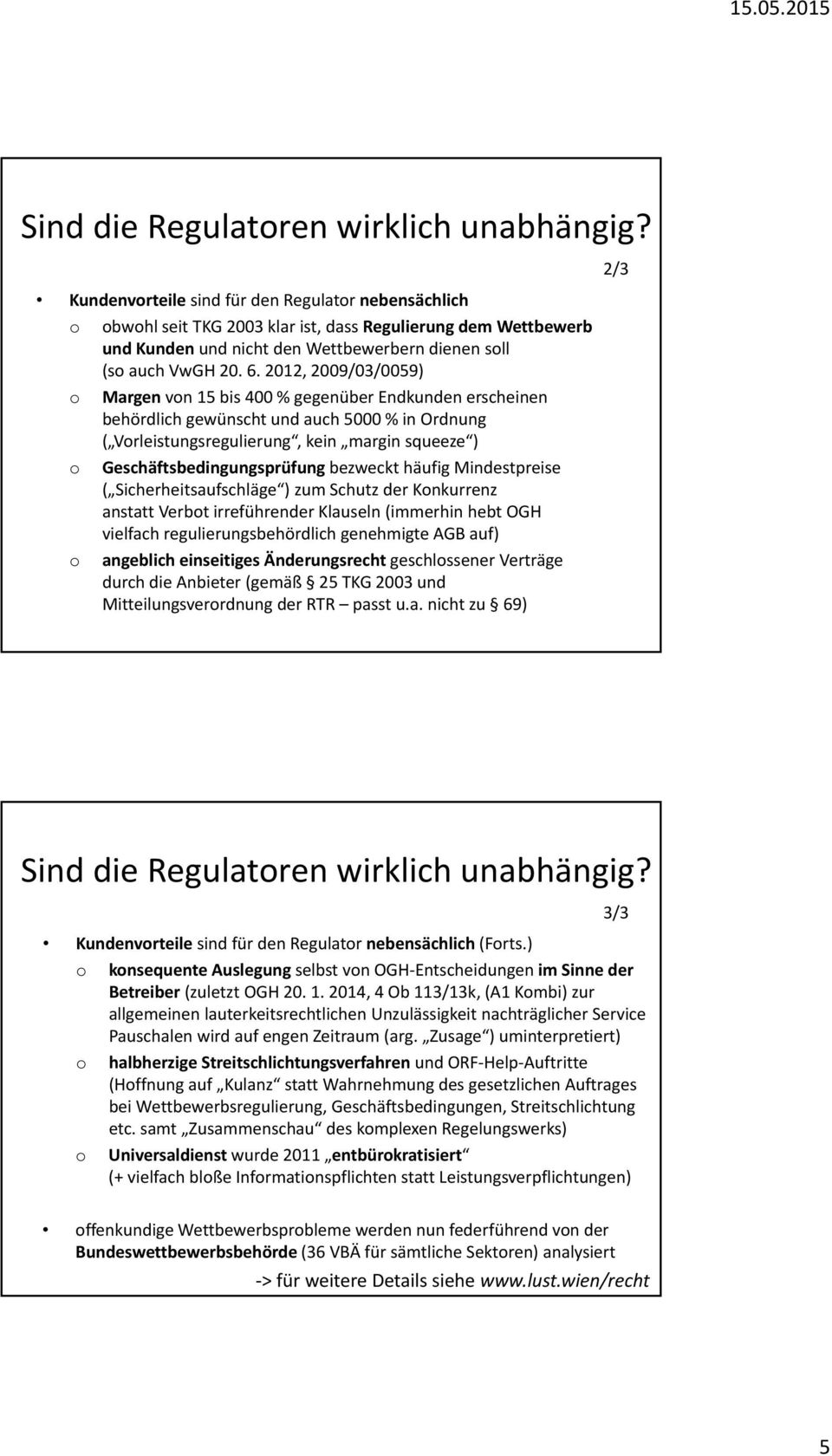 2012, 2009/03/0059) o Margen von 15 bis 400 % gegenüber Endkunden erscheinen behördlich gewünscht und auch 5000 % in Ordnung ( Vorleistungsregulierung, kein margin squeeze ) o