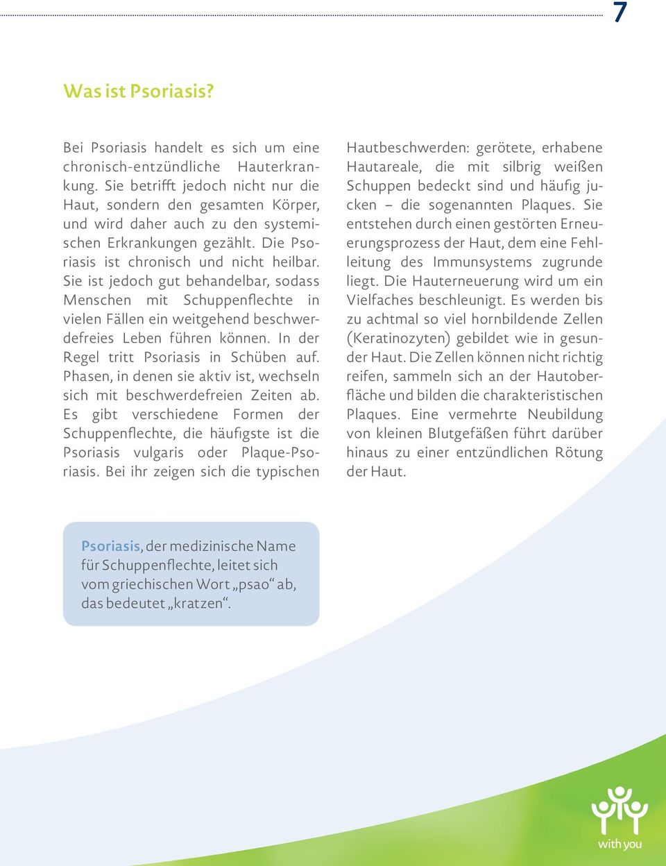 Sie ist jedoch gut behandelbar, sodass Menschen mit Schuppenflechte in vielen Fällen ein weitgehend beschwerdefreies Leben führen können. In der Regel tritt Psoriasis in Schüben auf.