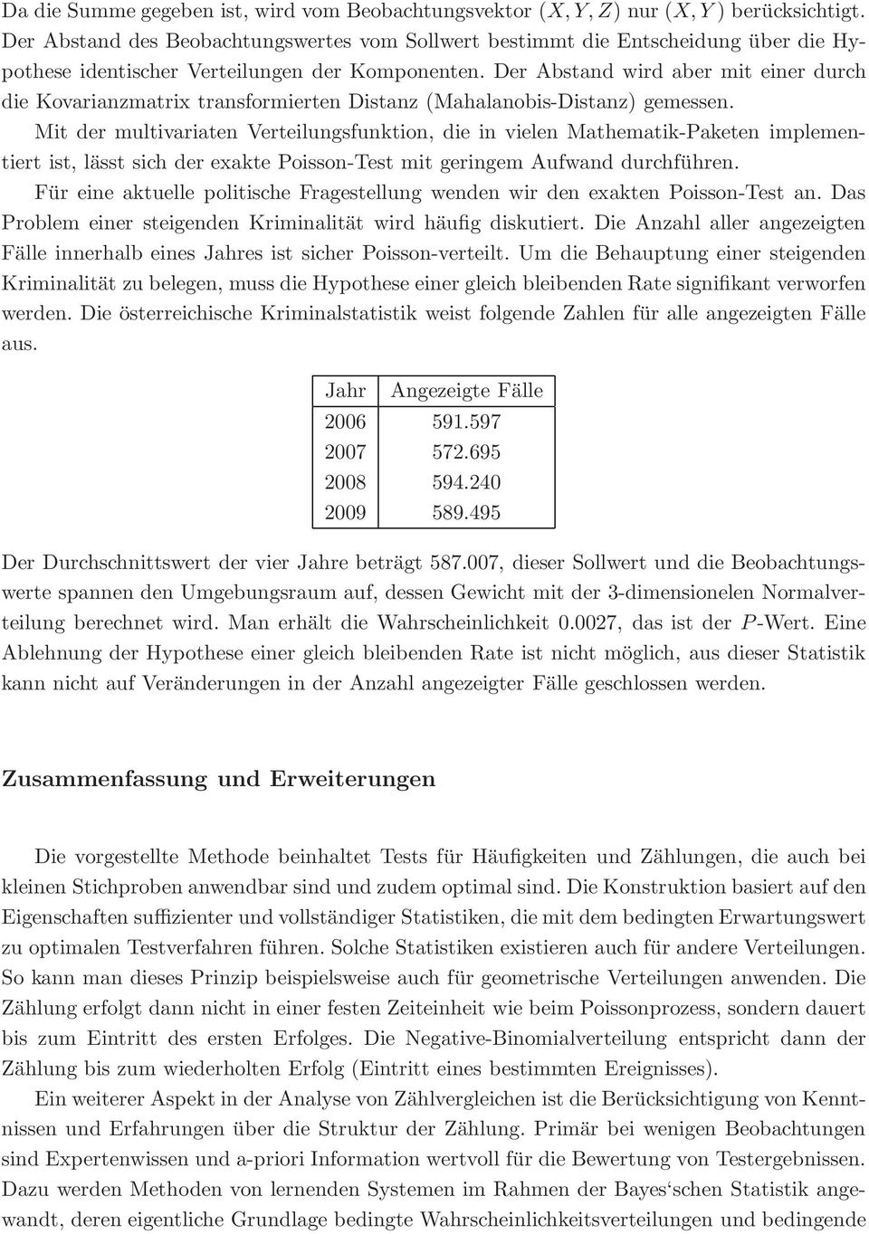 Der Abstand wird aber mit einer durch die Kovarianzmatrix transformierten Distanz (Mahalanobis-Distanz) gemessen.