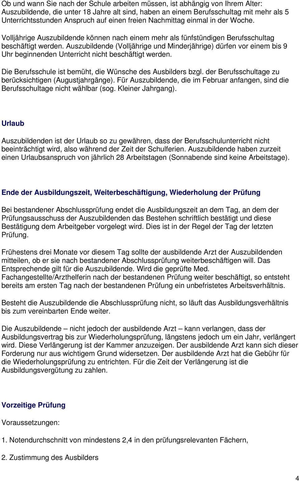 Auszubildende (Volljährige und Minderjährige) dürfen vor einem bis 9 Uhr beginnenden Unterricht nicht beschäftigt werden. Die Berufsschule ist bemüht, die Wünsche des Ausbilders bzgl.