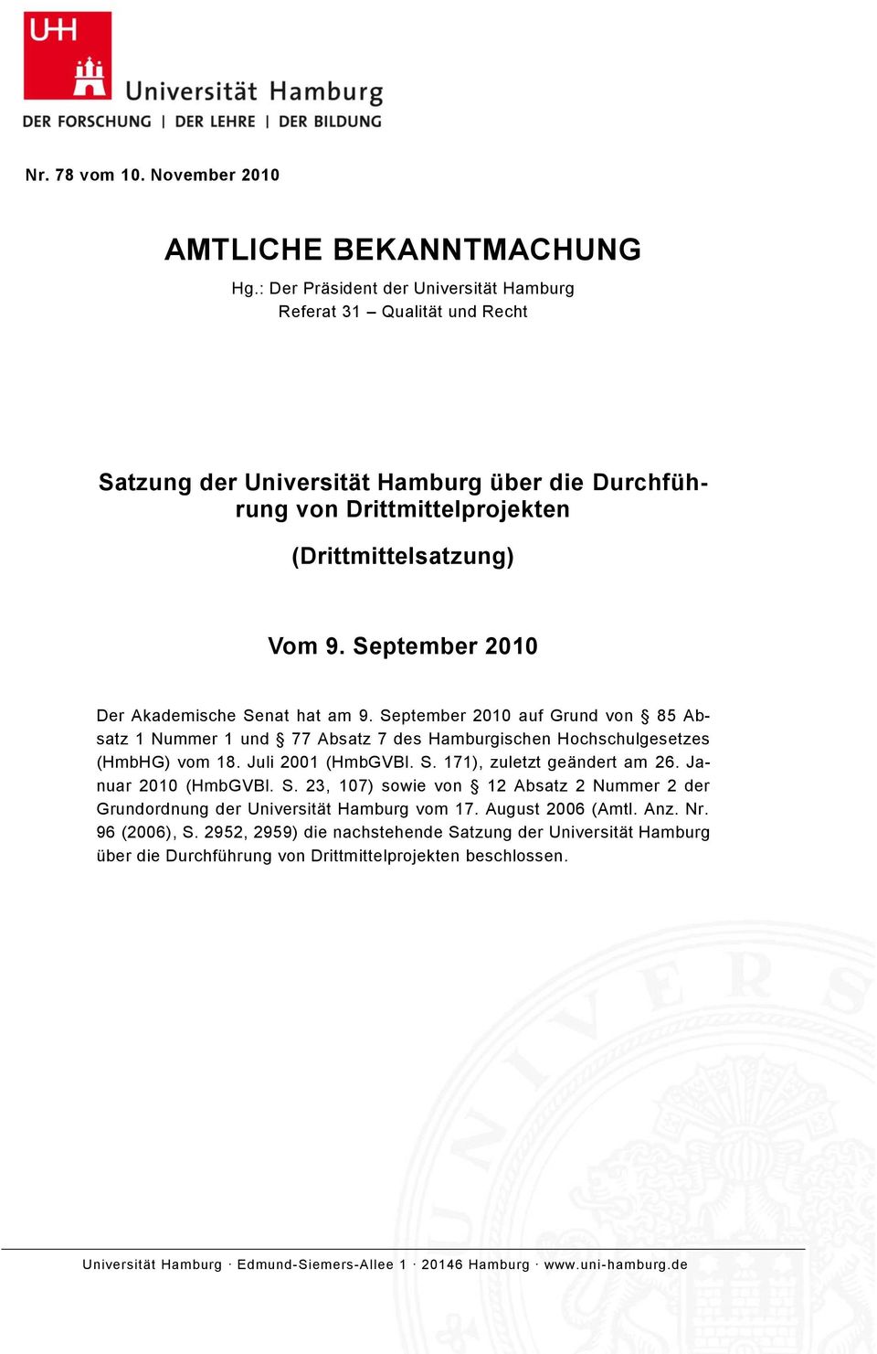 September 2010 Der Akademische Senat hat am 9. September 2010 auf Grund von 85 Absatz 1 Nummer 1 und 77 Absatz 7 des Hamburgischen Hochschulgesetzes (HmbHG) vom 18. Juli 2001 (HmbGVBl. S. 171), zuletzt geändert am 26.