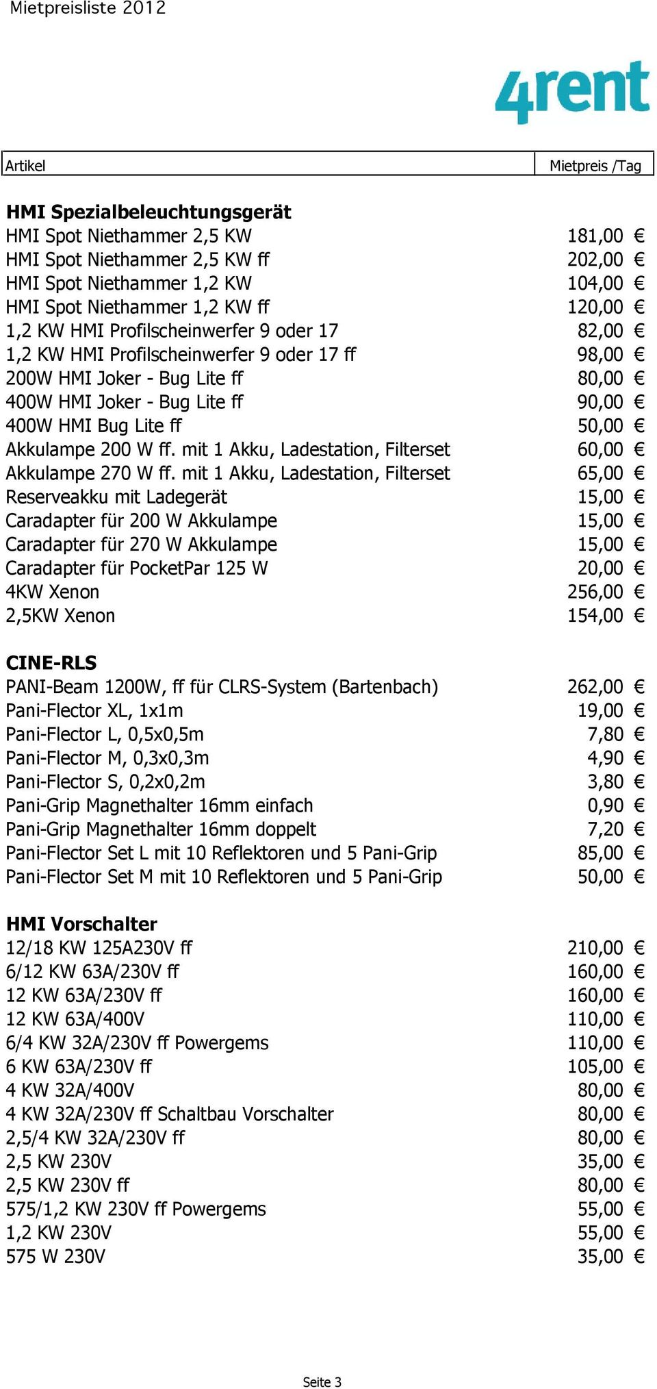 Akkulampe 200 W ff. mit 1 Akku, Ladestation, Filterset 60,00! Akkulampe 270 W ff. mit 1 Akku, Ladestation, Filterset 65,00! Reserveakku mit Ladegerät 15,00! Caradapter für 200 W Akkulampe 15,00!