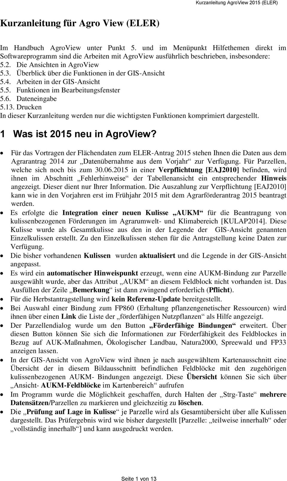 Drucken In dieser Kurzanleitung werden nur die wichtigsten Funktionen komprimiert dargestellt. 1 Was ist 2015 neu in AgroView?