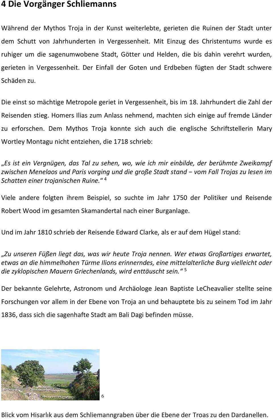 Der Einfall der Goten und Erdbeben fügten der Stadt schwere Schäden zu. Die einst so mächtige Metropole geriet in Vergessenheit, bis im 18. Jahrhundert die Zahl der Reisenden stieg.