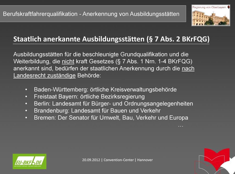 1-4 BKrFQG) anerkannt sind, bedürfen der staatlichen Anerkennung durch die nach Landesrecht zuständige Behörde: Baden-Württemberg: