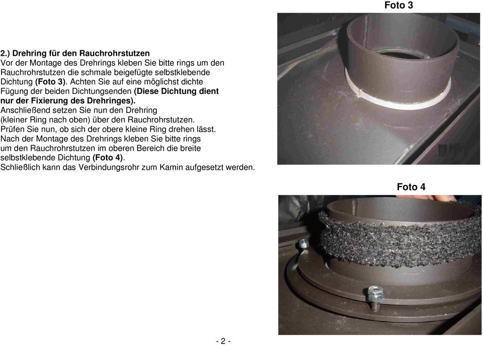 Achten Sie auf eine möglichst dichte Fügung der beiden Dichtungsenden (Diese Dichtung dient nur der Fixierung des Drehringes).