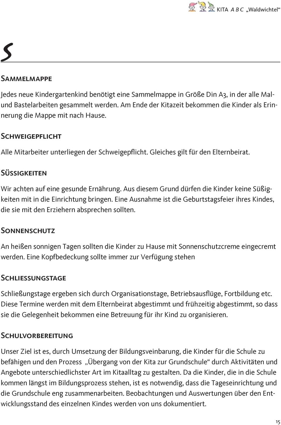 Süßigkeiten Wir achten auf eine gesunde Ernährung. Aus diesem Grund dürfen die Kinder keine Süßigkeiten mit in die Einrichtung bringen.