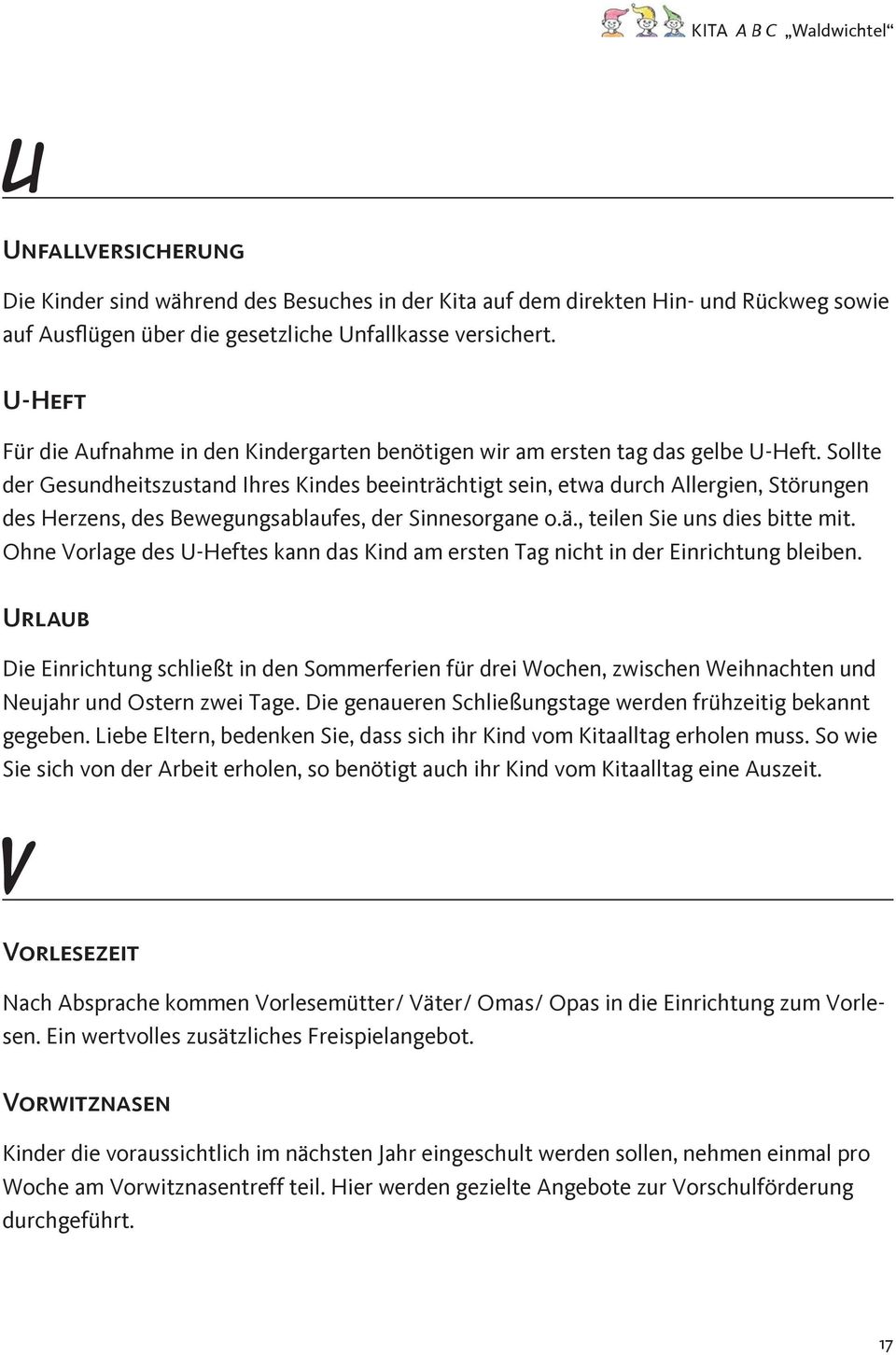 Sollte der Gesundheitszustand Ihres Kindes beeinträchtigt sein, etwa durch Allergien, Störungen des Herzens, des Bewegungsablaufes, der Sinnesorgane o.ä., teilen Sie uns dies bitte mit.