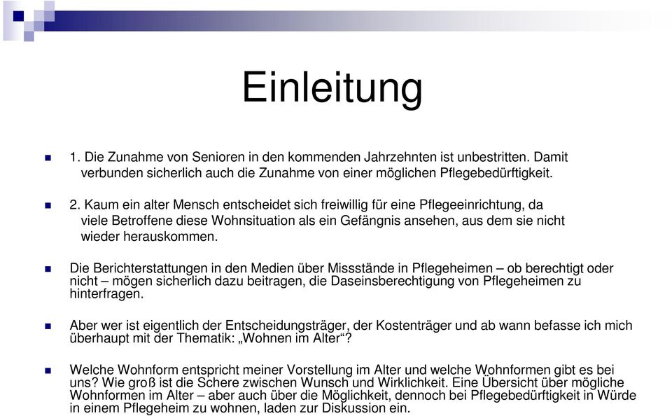 Die Berichterstattungen in den Medien über Missstände in Pflegeheimen ob berechtigt oder nicht mögen sicherlich dazu beitragen, die Daseinsberechtigung von Pflegeheimen zu hinterfragen.