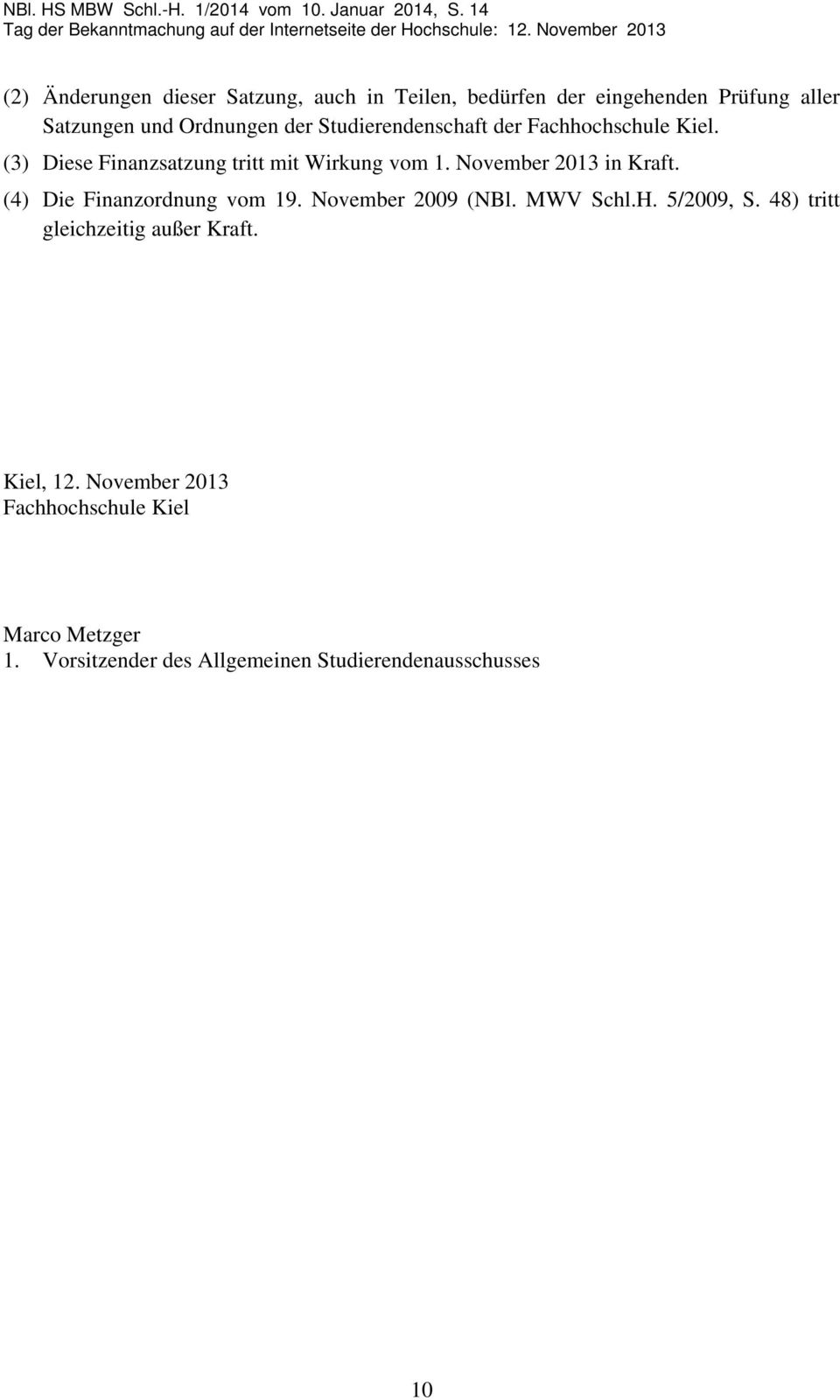 November 2013 in Kraft. (4) Die Finanzordnung vom 19. November 2009 (NBl. MWV Schl.H. 5/2009, S.