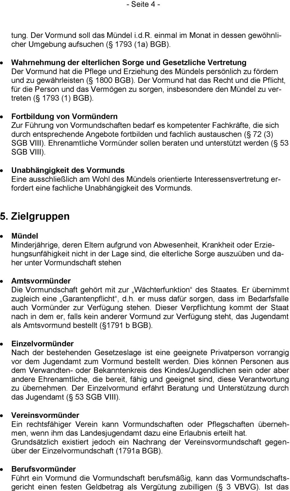 Der Vormund hat das Recht und die Pflicht, für die Person und das Vermögen zu sorgen, insbesondere den Mündel zu vertreten ( 1793 (1) BGB).