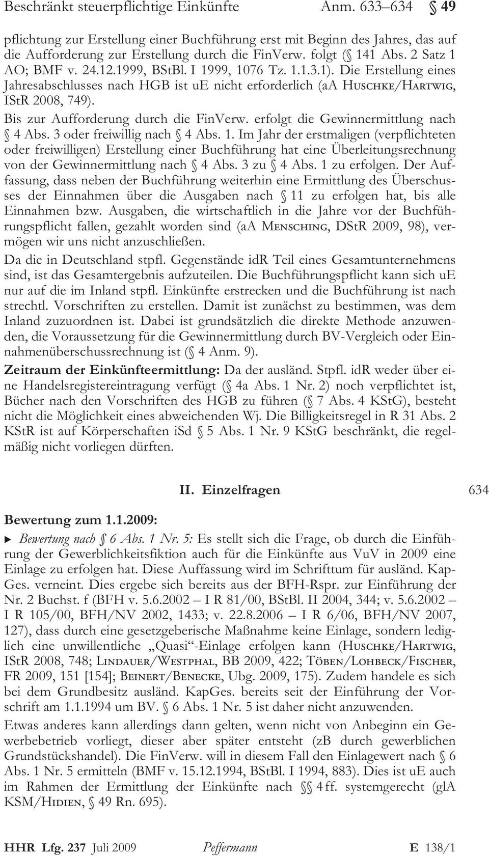 Bis zur Aufforderung durch die FinVerw. erfolgt die Gewinnermittlung nach 4 Abs. 3 oder freiwillig nach 4 Abs. 1.