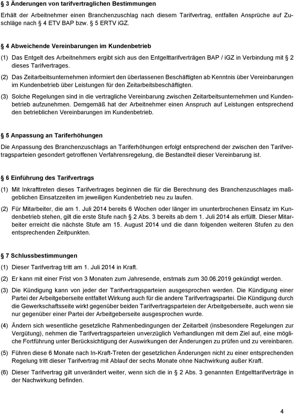 (2) Das Zeitarbeitsunternehmen informiert den überlassenen Beschäftigten ab Kenntnis über Vereinbarungen im Kundenbetrieb über Leistungen für den Zeitarbeitsbeschäftigten.