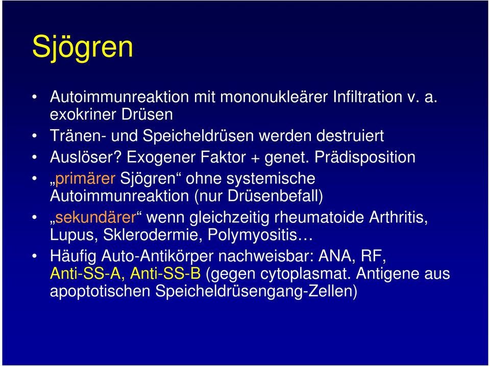 Prädisposition primärer Sjögren ohne systemische Autoimmunreaktion (nur Drüsenbefall) sekundärer wenn gleichzeitig