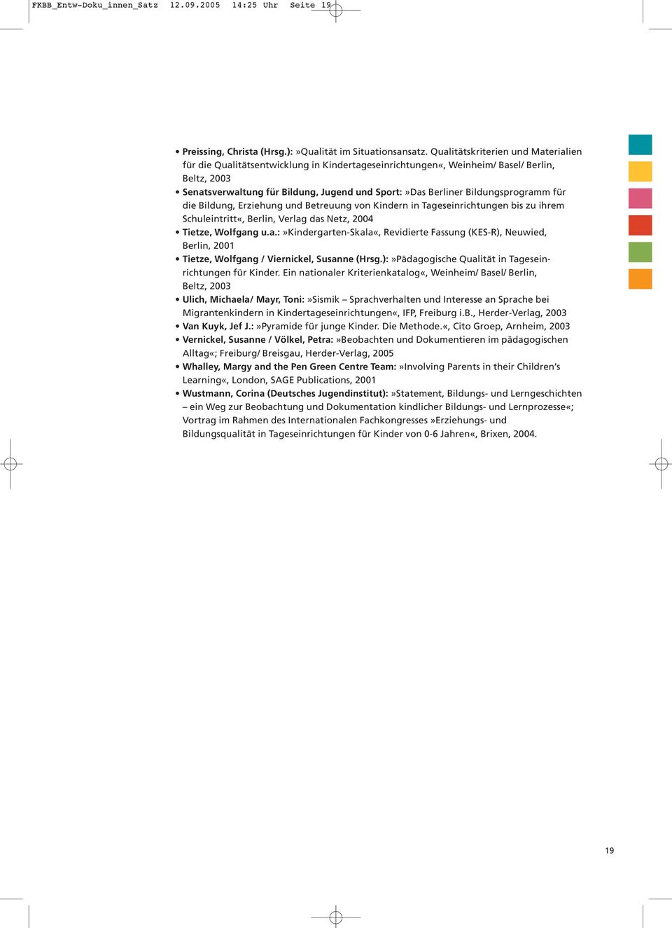 Bildungsprogramm für die Bildung, Erziehung und Betreuung von Kindern in Tageseinrichtungen bis zu ihrem Schuleintritt«, Berlin, Verlag das Netz, 2004 Tietze, Wolfgang u.a.:»kindergarten-skala«, Revidierte Fassung (KES-R), Neuwied, Berlin, 2001 Tietze, Wolfgang / Viernickel, Susanne (Hrsg.