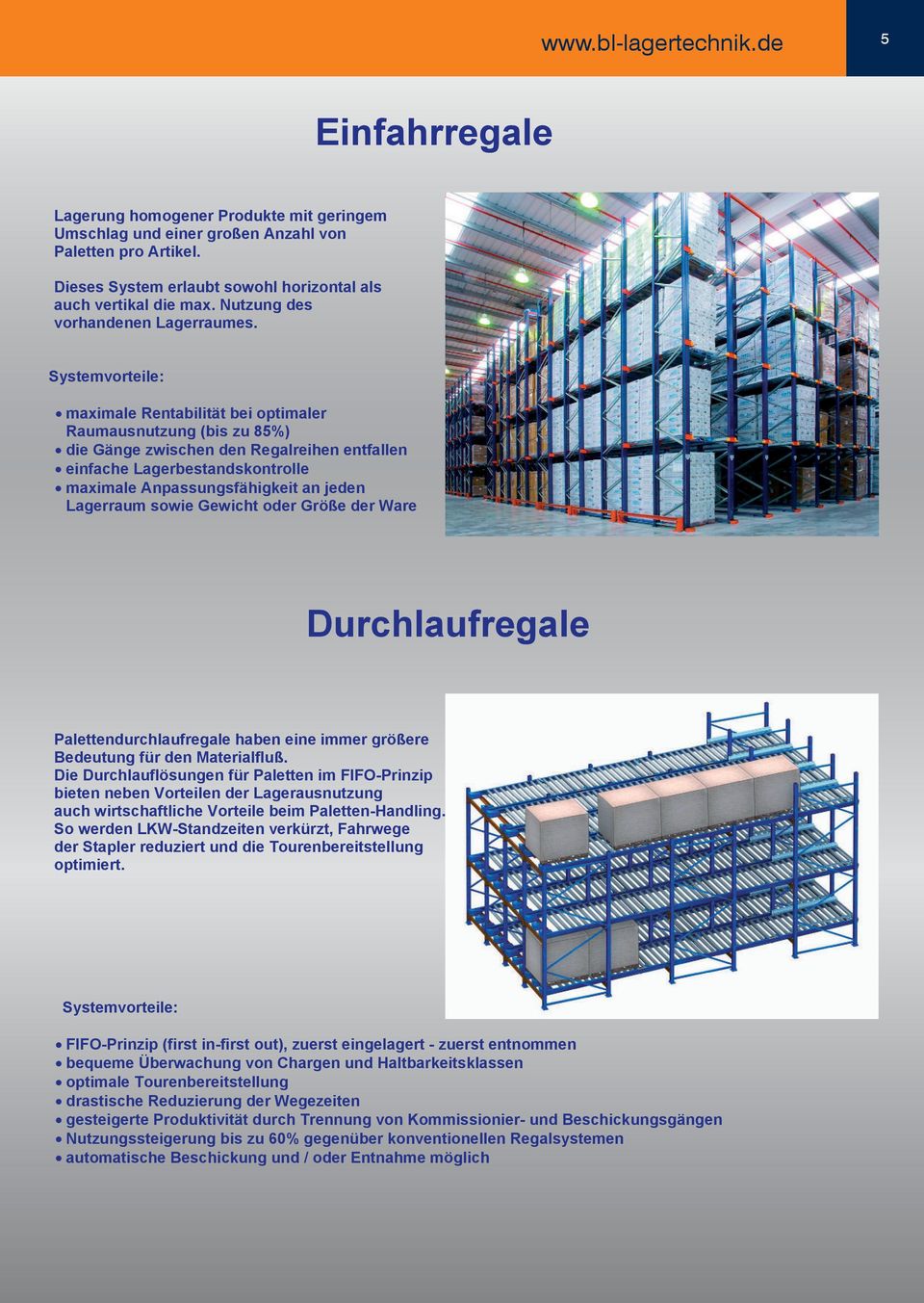 Systemvorteile: maximale Rentabilität bei optimaler Raumausnutzung (bis zu 85%) die Gänge zwischen den Regalreihen entfallen einfache Lagerbestandskontrolle maximale Anpassungsfähigkeit an jeden