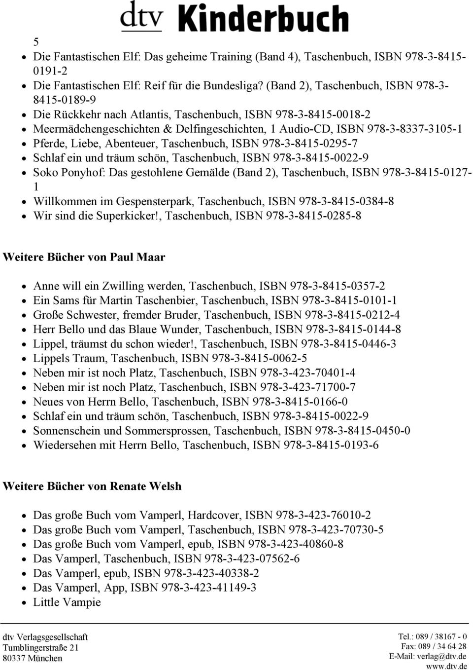 Liebe, Abenteuer, Taschenbuch, ISBN 978-3-8415-0295-7 Schlaf ein und träum schön, Taschenbuch, ISBN 978-3-8415-0022-9 Soko Ponyhof: Das gestohlene Gemälde (Band 2), Taschenbuch, ISBN 978-3-8415-0127-