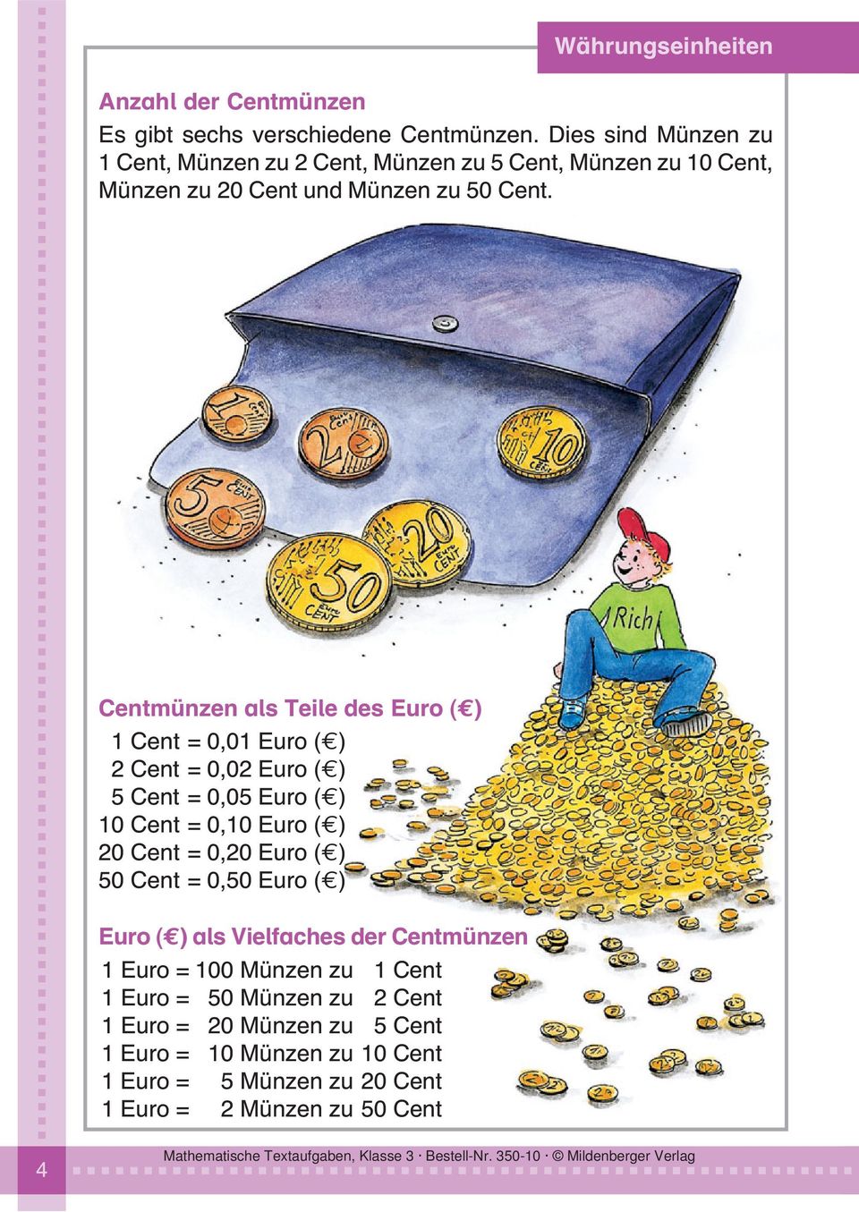 Centmünzen als Teile des Euro ( ) 11 Cent = 0,01 Euro ( ) 12 Cent = 0,02 Euro ( ) 15 Cent = 0,05 Euro ( ) 10 Cent = 0,10 Euro ( ) 20 Cent = 0,20 Euro