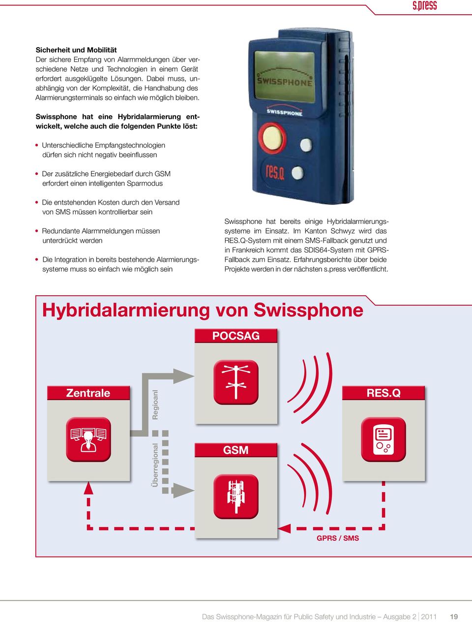 Swissphone hat eine Hybridalarmierung entwickelt, welche auch die folgenden Punkte löst: Unterschiedliche Empfangstechnologien dürfen sich nicht negativ beeinflussen Der zusätzliche Energiebedarf