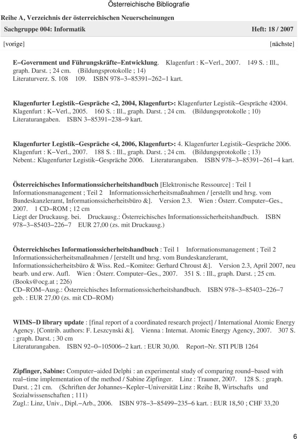 Klagenfurt : K Verl., 2005. 160 S. : Ill., graph. Darst. ; 24 cm. (Bildungsprotokolle ; 10) Literaturangaben. ISBN 3 85391 238 9 kart. Klagenfurter Legistik Gespräche <4, 2006, Klagenfurt>: 4.