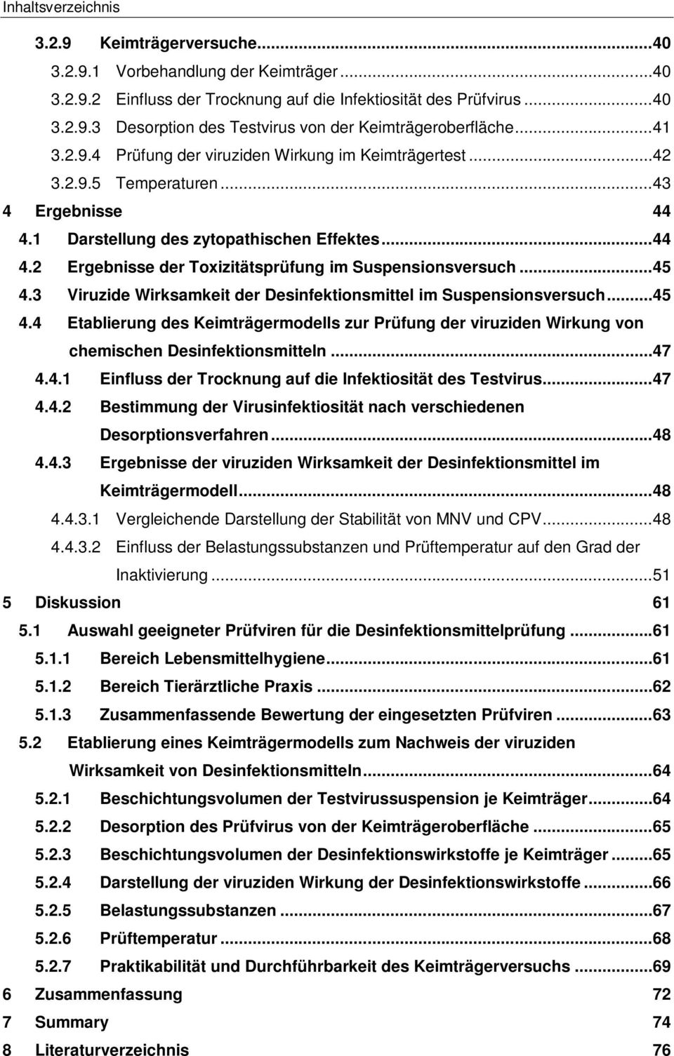 ..45 4.3 Viruzide Wirksamkeit der Desinfektionsmittel im Suspensionsversuch...45 4.4 Etablierung des Keimträgermodells zur Prüfung der viruziden Wirkung von chemischen Desinfektionsmitteln...47 4.4.1 Einfluss der Trocknung auf die Infektiosität des Testvirus.