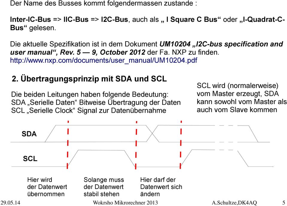Übertragungsprinzip mit SDA und SCL Die beiden Leitungen haben folgende Bedeutung: SDA Serielle Daten Bitweise Übertragung der Daten SCL Serielle Clock Signal zur Datenübernahme SCL wird