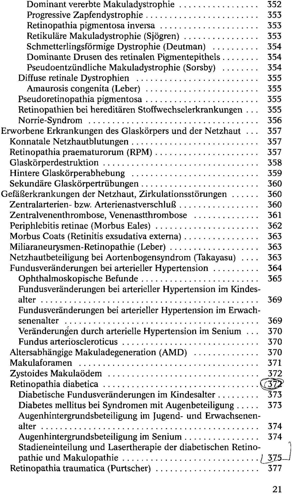 Retinopathien bei hereditären Stoffwechselerkrankungen... 355 Norrie-Syndrom 356 Erworbene Erkrankungen des Glaskörpers und der Netzhaut.