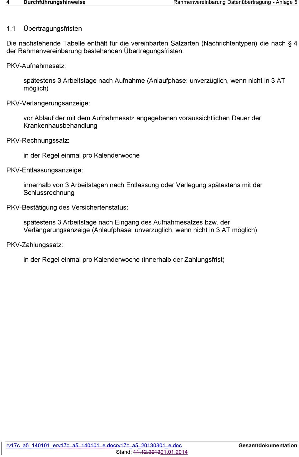 PKV-Aufnahmesatz: spätestens 3 Arbeitstage nach Aufnahme (Anlaufphase: unverzüglich, wenn nicht in 3 AT möglich) PKV-Verlängerungsanzeige: vor Ablauf der mit dem Aufnahmesatz angegebenen