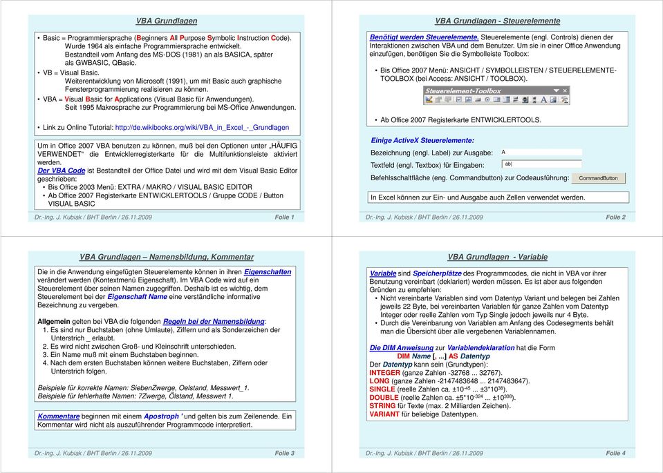 Weiterentwicklung von Microsoft (1991), um mit Basic auch graphische Fensterprogrammierung realisieren zu können. VBA = Visual Basic for Applications (Visual Basic für Anwendungen).